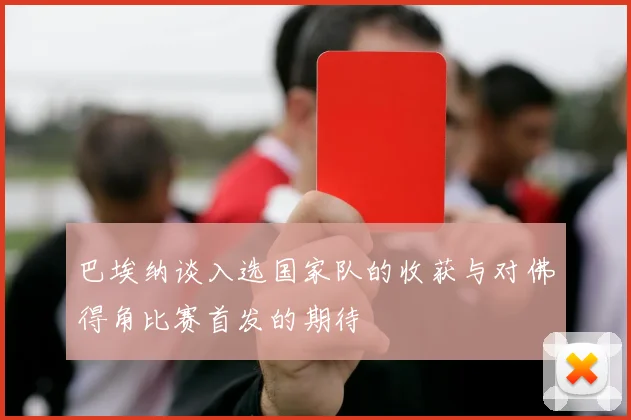 巴埃纳谈入选国家队的收获与对佛得角比赛首发的期待