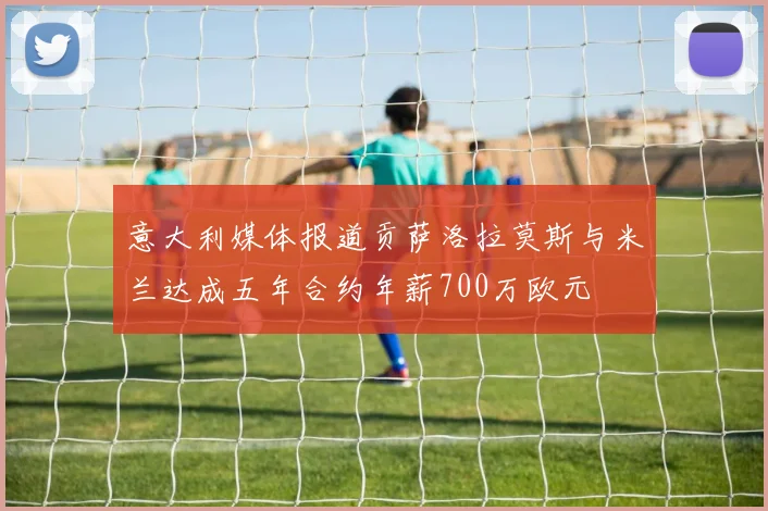 意大利媒体报道贡萨洛拉莫斯与米兰达成五年合约年薪700万欧元