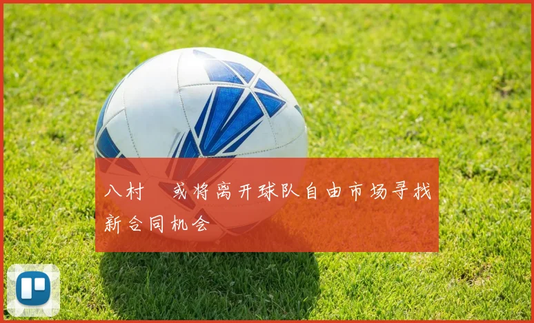 八村塁或将离开球队自由市场寻找新合同机会