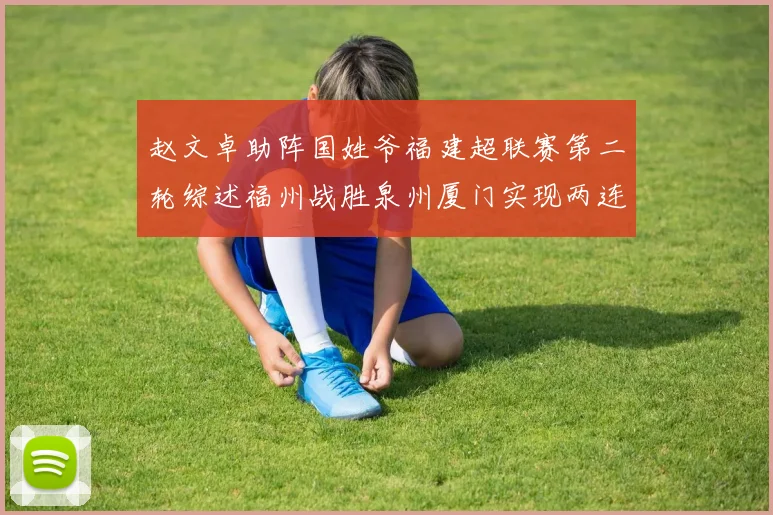 赵文卓助阵国姓爷福建超联赛第二轮综述福州战胜泉州厦门实现两连胜