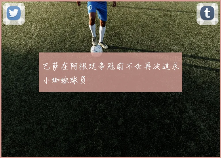 巴萨在阿根廷争冠前不会再次追求小蜘蛛球员